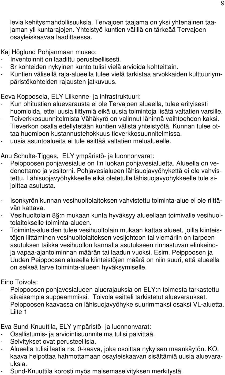 - Kuntien välisellä raja-alueella tulee vielä tarkistaa arvokkaiden kulttuuriympäristökohteiden rajausten jatkuvuus.