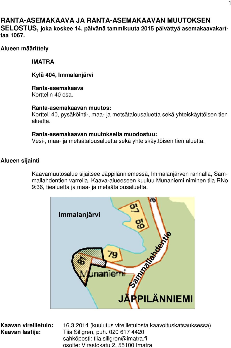 Ranta-asemakaavan muutoksella muodostuu: Vesi-, maa- ja metsätalousaluetta sekä yhteiskäyttöisen tien aluetta.