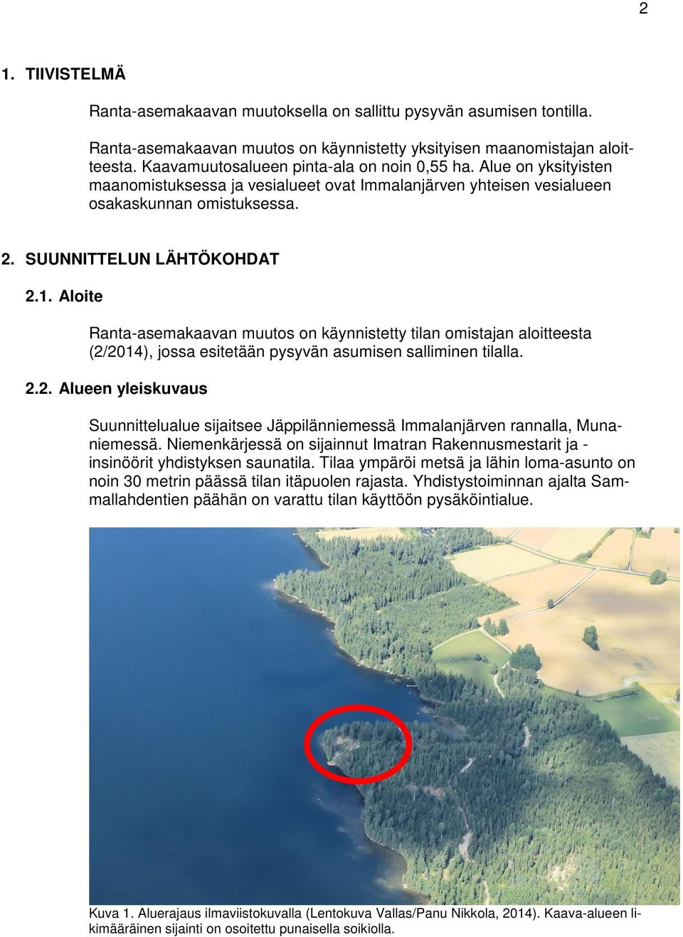 Aloite Ranta-asemakaavan muutos on käynnistetty tilan omistajan aloitteesta (2/2014), jossa esitetään pysyvän asumisen salliminen tilalla. 2.2. Alueen yleiskuvaus Suunnittelualue sijaitsee Jäppilänniemessä Immalanjärven rannalla, Munaniemessä.