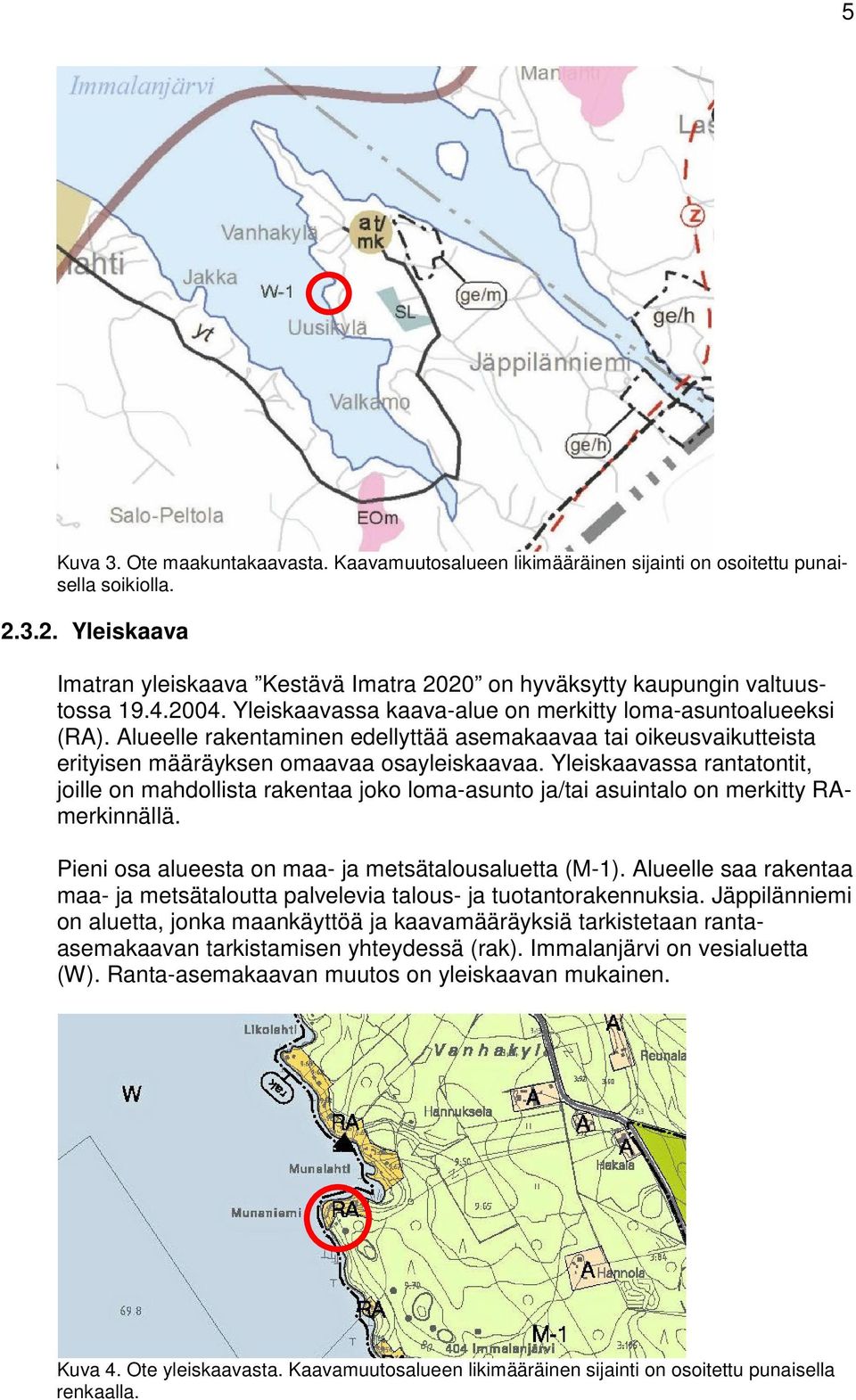 Alueelle rakentaminen edellyttää asemakaavaa tai oikeusvaikutteista erityisen määräyksen omaavaa osayleiskaavaa.