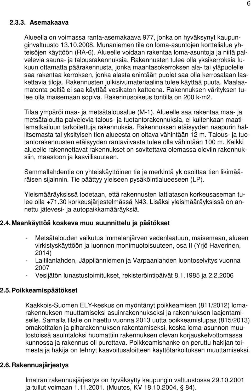 Rakennusten tulee olla yksikerroksia lukuun ottamatta päärakennusta, jonka maantasokerroksen ala- tai yläpuolelle saa rakentaa kerroksen, jonka alasta enintään puolet saa olla kerrosalaan laskettavia