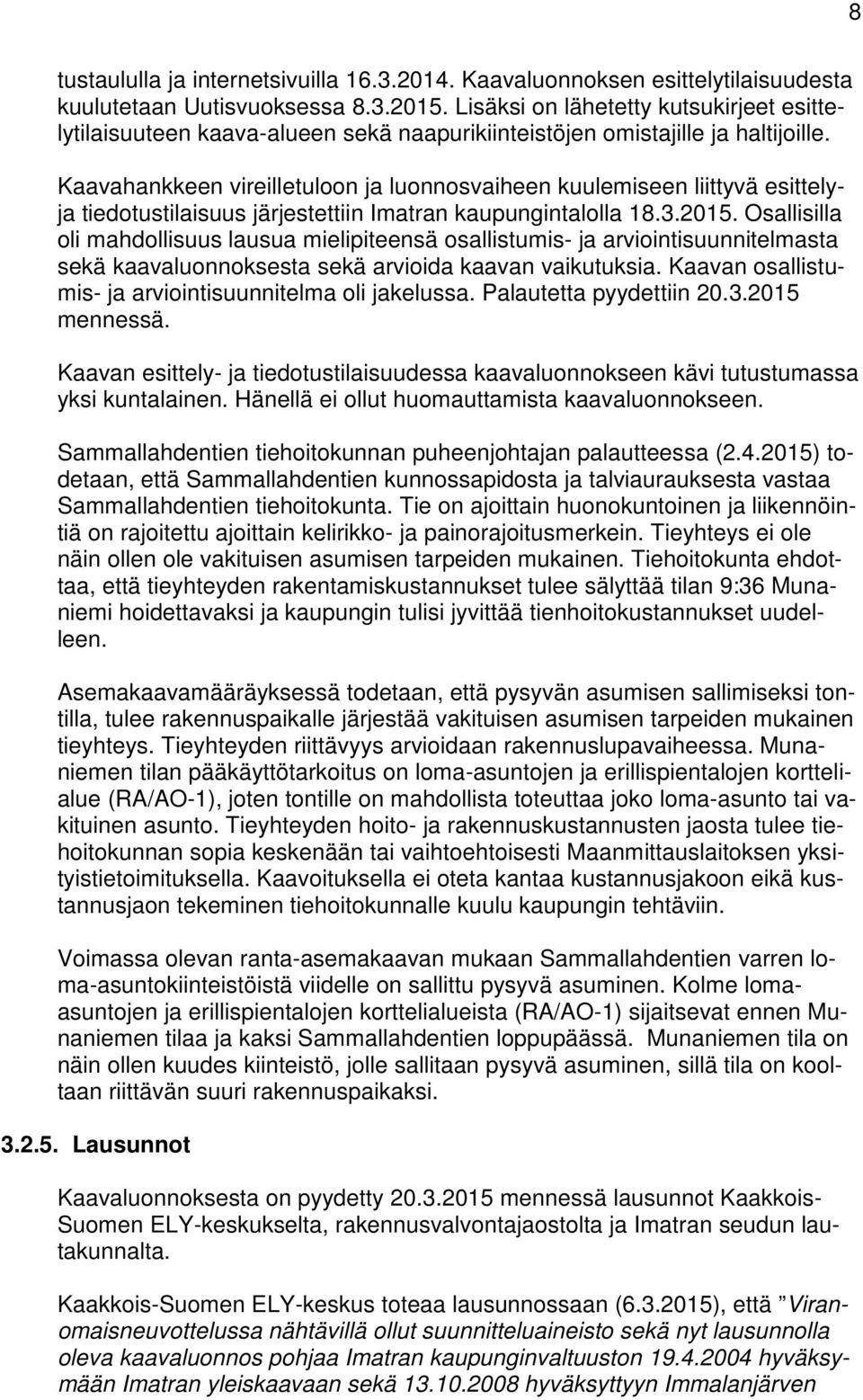 Kaavahankkeen vireilletuloon ja luonnosvaiheen kuulemiseen liittyvä esittelyja tiedotustilaisuus järjestettiin Imatran kaupungintalolla 18.3.2015.