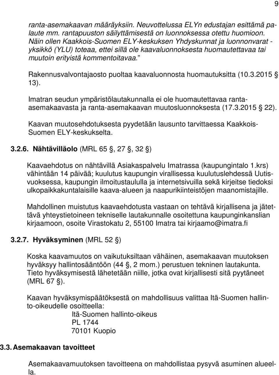 Rakennusvalvontajaosto puoltaa kaavaluonnosta huomautuksitta (10.3.2015 13). Imatran seudun ympäristölautakunnalla ei ole huomautettavaa rantaasemakaavasta ja ranta-asemakaavan muutosluonnoksesta (17.