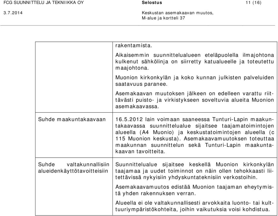 Asemakaavan muutoksen jälkeen on edelleen varattu riittävästi puisto- ja virkistykseen soveltuvia alueita Muonion asemakaavassa.