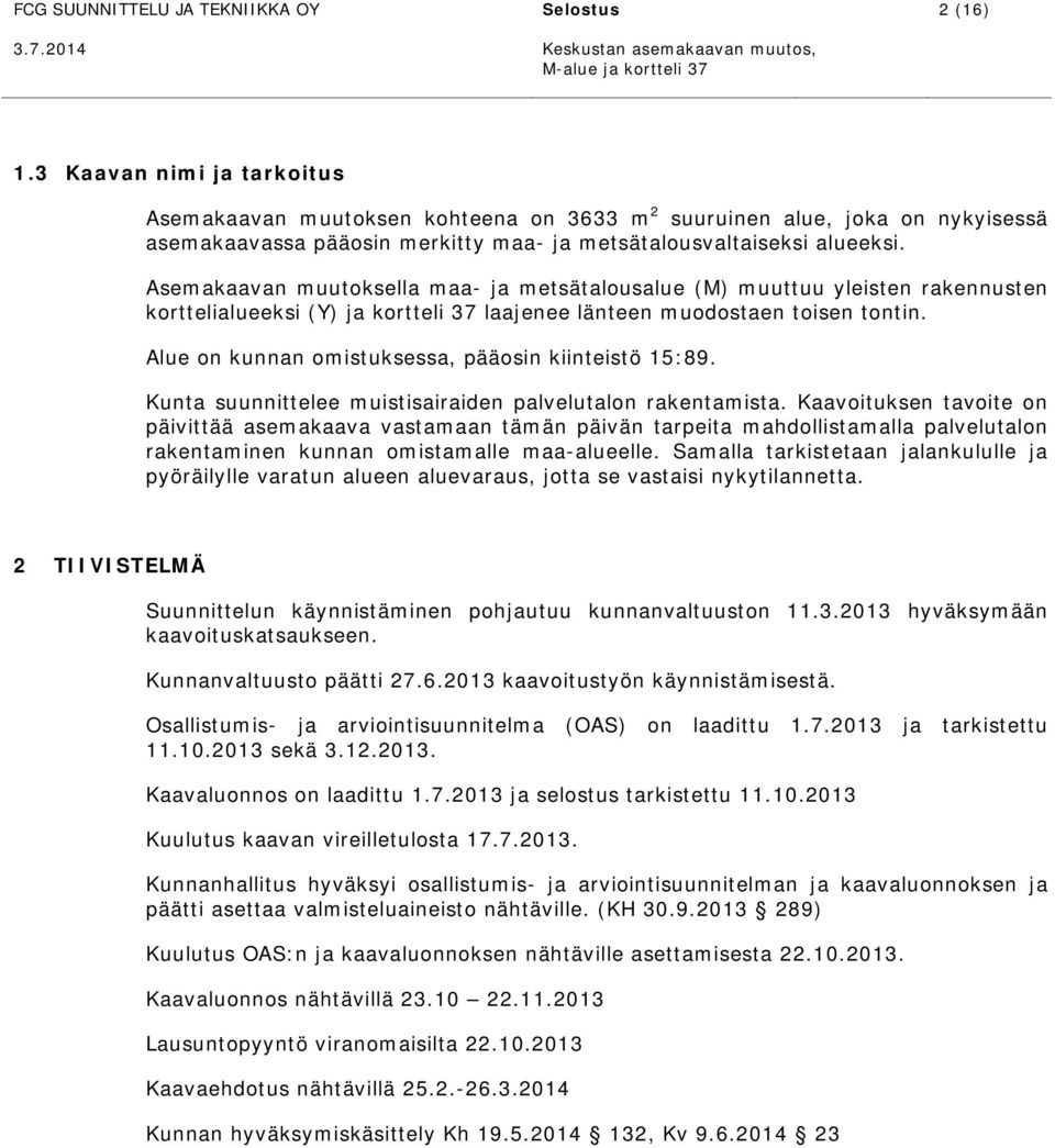 Alue on kunnan omistuksessa, pääosin kiinteistö 15:89. Kunta suunnittelee muistisairaiden palvelutalon rakentamista.