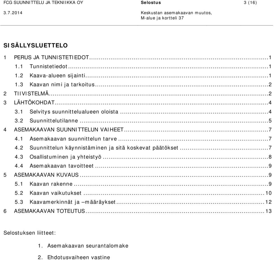 .. 7 4.2 Suunnittelun käynnistäminen ja sitä koskevat päätökset... 7 4.3 Osallistuminen ja yhteistyö... 8 4.4 Asemakaavan tavoitteet... 9 5 ASEMAKAAVAN KUVAUS... 9 5.1 Kaavan rakenne.