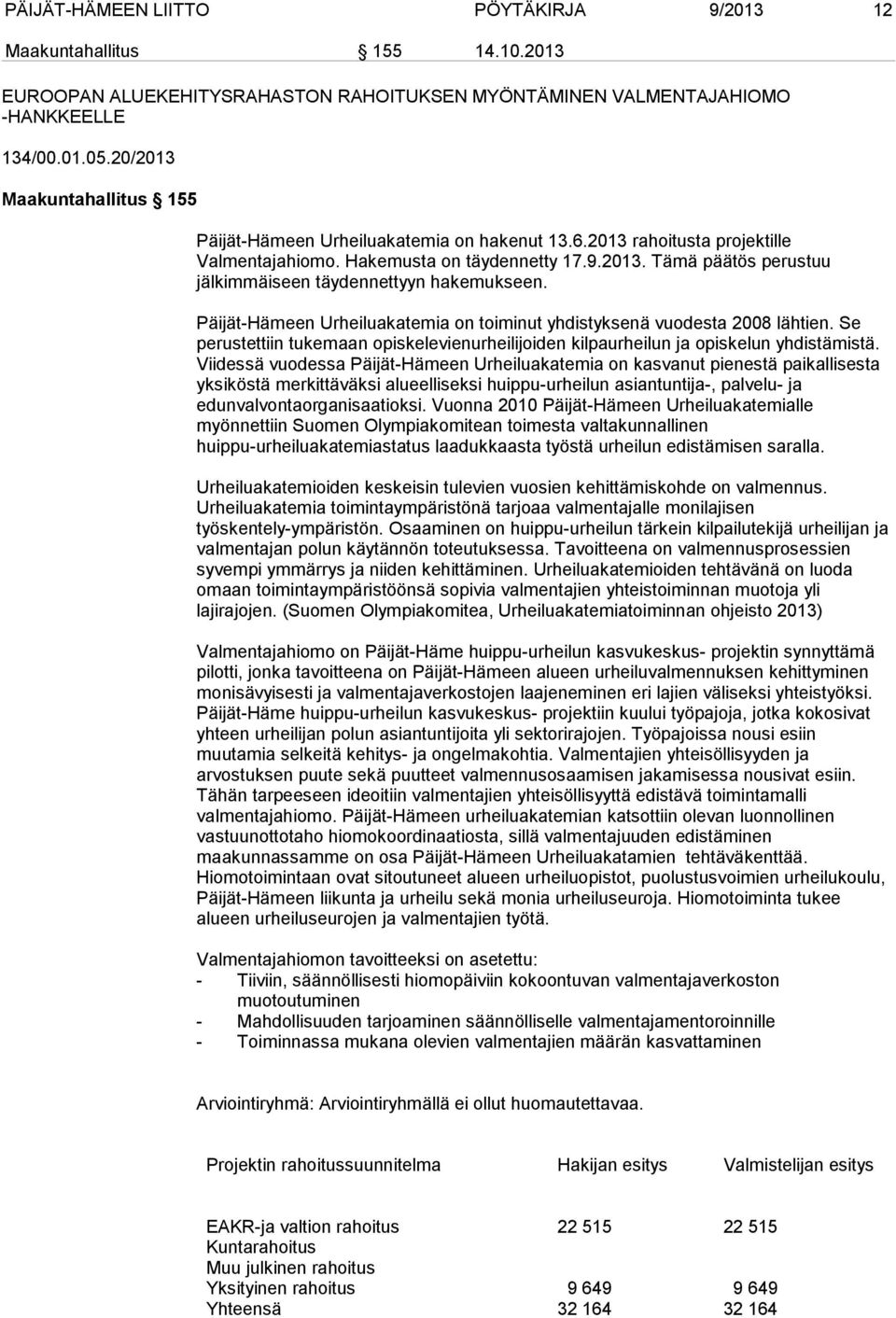 Päijät-Hämeen Urheiluakatemia on toiminut yhdistyksenä vuodesta 2008 lähtien. Se perustettiin tukemaan opiskelevienurheilijoiden kilpaurheilun ja opiskelun yhdistämistä.