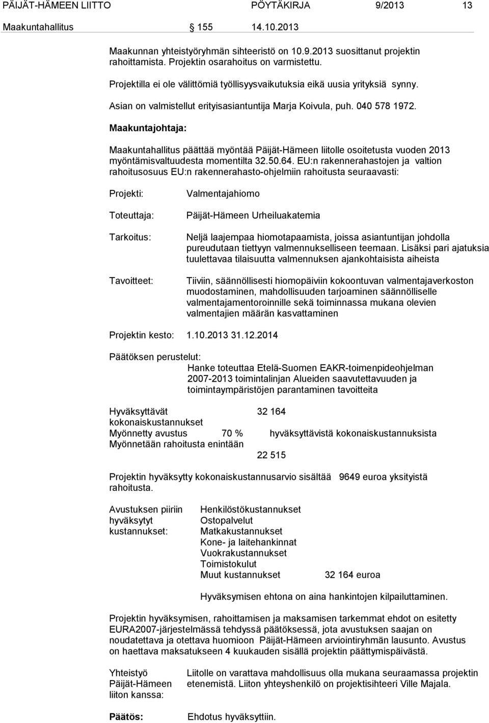 Maakuntahallitus päättää myöntää Päijät-Hämeen liitolle osoitetusta vuoden 2013 myöntämisvaltuudesta momentilta 32.50.64.