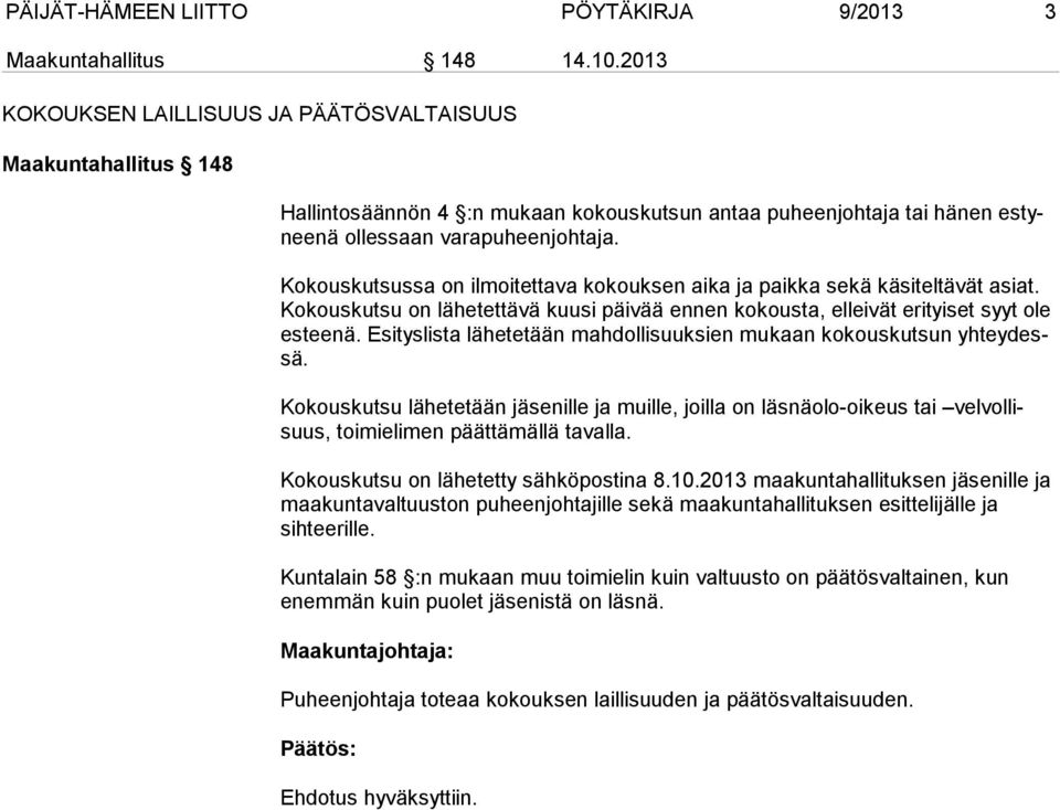 Kokouskutsussa on ilmoitettava kokouksen aika ja paikka sekä käsiteltävät asiat. Kokouskutsu on lähe tettävä kuusi päivää ennen kokousta, elleivät erityiset syyt ole esteenä.