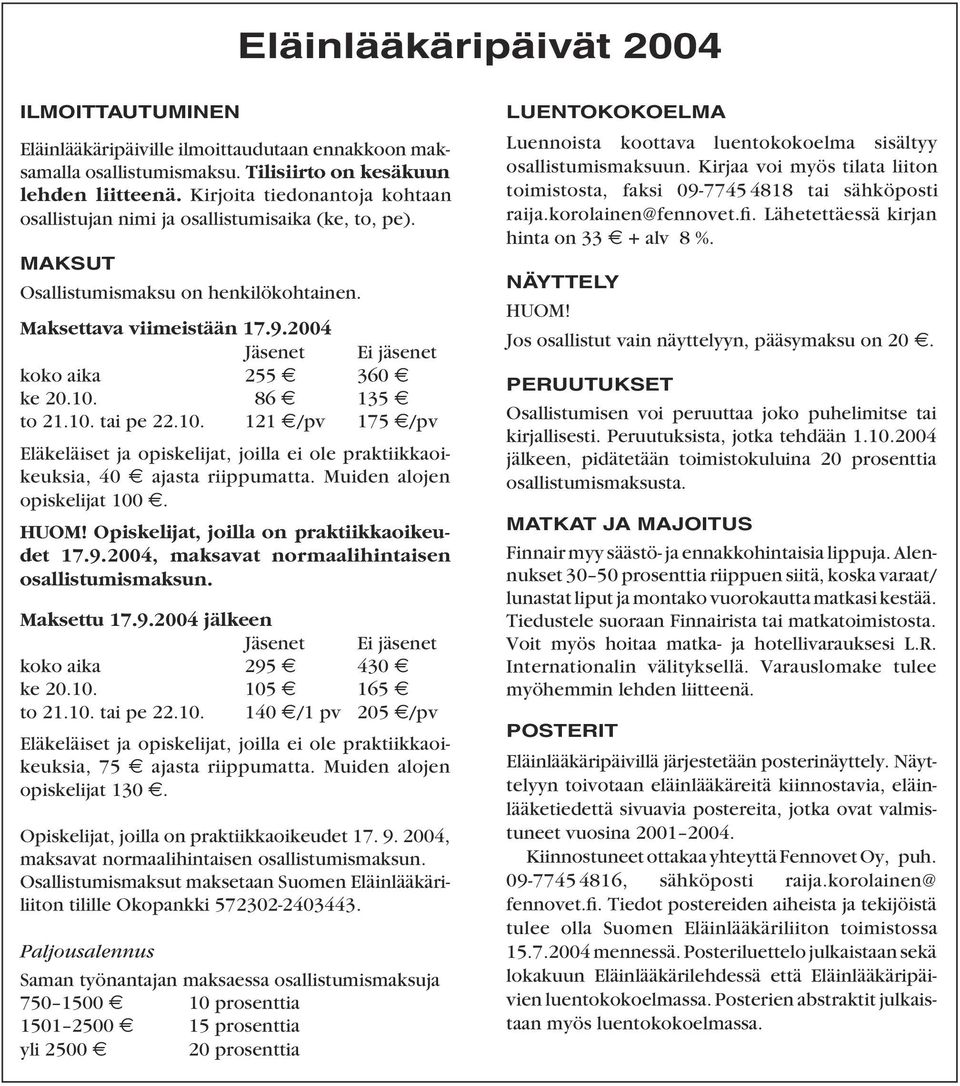 2004 Jäsenet Ei jäsenet koko aika 255 360 ke 20.10. 86 135 to 21.10. tai pe 22.10. 121 /pv 175 /pv Eläkeläiset ja opiskelijat, joilla ei ole praktiikkaoikeuksia, 40 ajasta riippumatta.