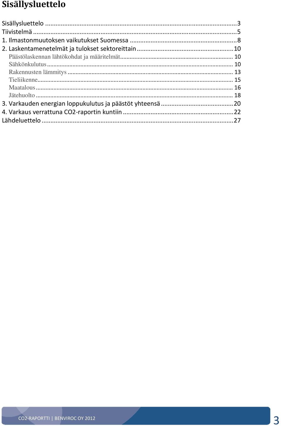 .. 10 Sähkönkulutus... 10 Rakennusten lämmitys... 13 Tieliikenne... 15 Maatalous... 16 Jätehuolto... 18 3.