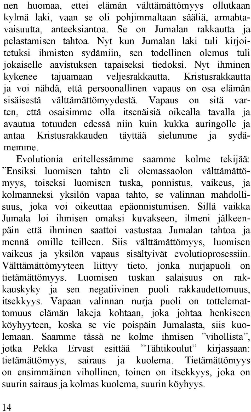 Nyt ihminen kykenee tajuamaan veljesrakkautta, Kristusrakkautta ja voi nähdä, että persoonallinen vapaus on osa elämän sisäisestä välttämättömyydestä.