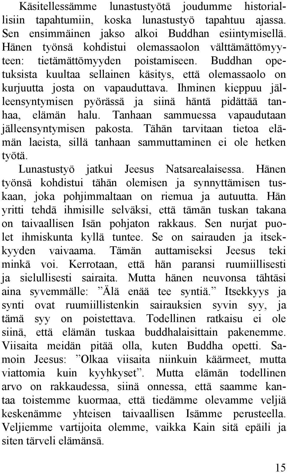 Ihminen kieppuu jälleensyntymisen pyörässä ja siinä häntä pidättää tanhaa, elämän halu. Tanhaan sammuessa vapaudutaan jälleensyntymisen pakosta.