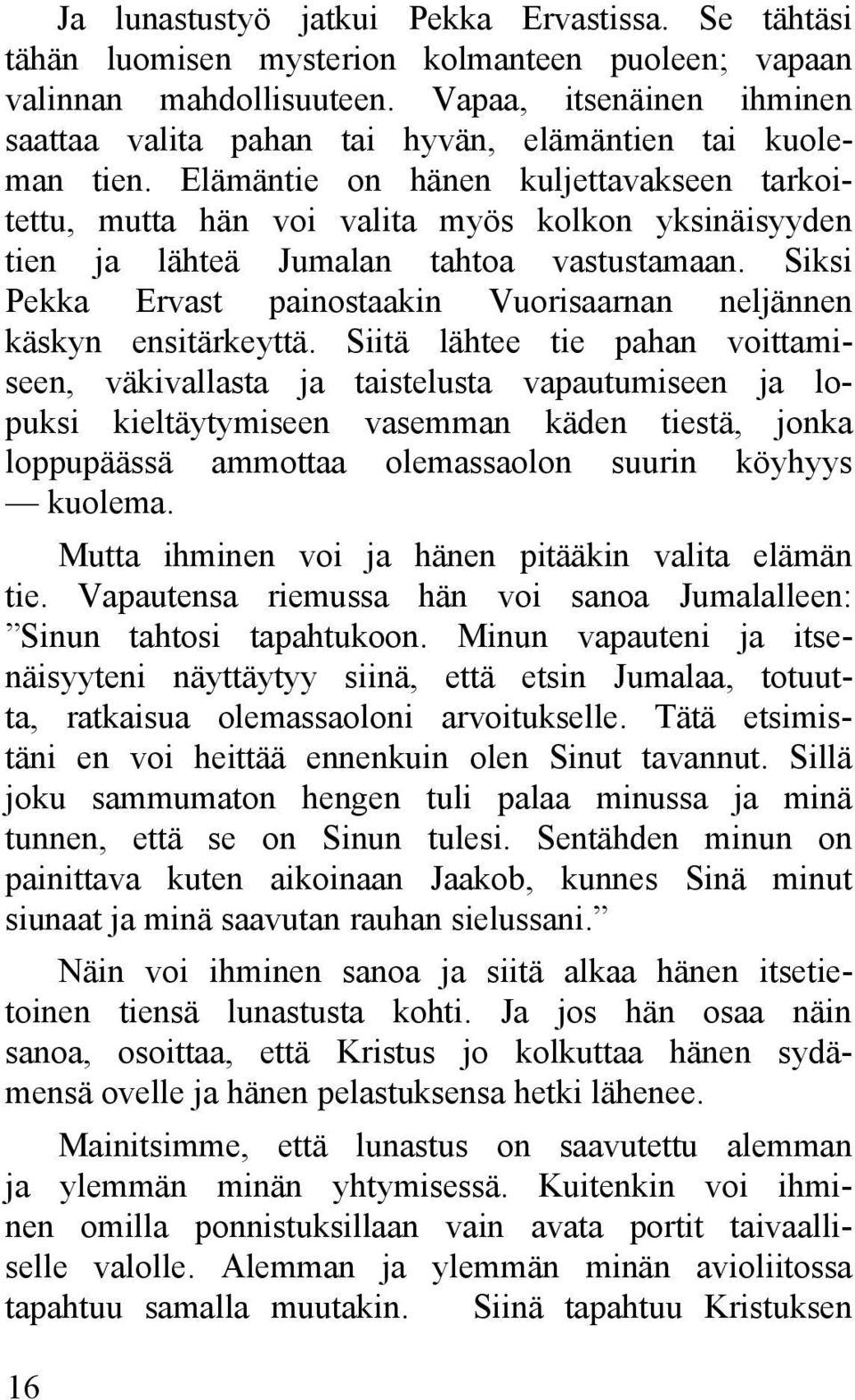 Elämäntie on hänen kuljettavakseen tarkoitettu, mutta hän voi valita myös kolkon yksinäisyyden tien ja lähteä Jumalan tahtoa vastustamaan.