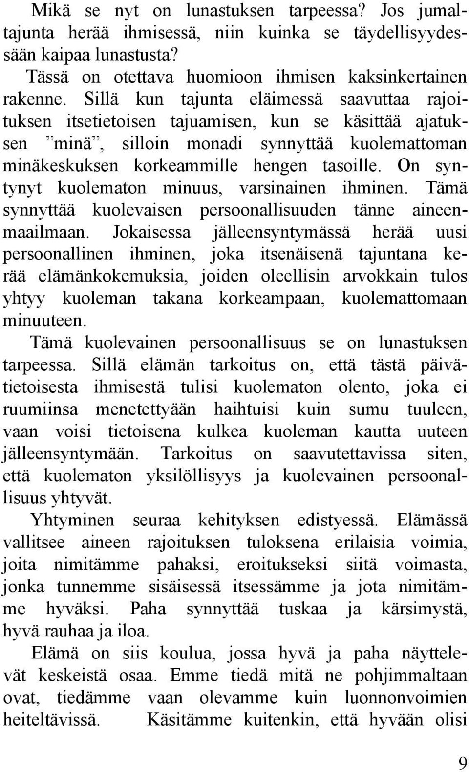 On syntynyt kuolematon minuus, varsinainen ihminen. Tämä synnyttää kuolevaisen persoonallisuuden tänne aineenmaailmaan.