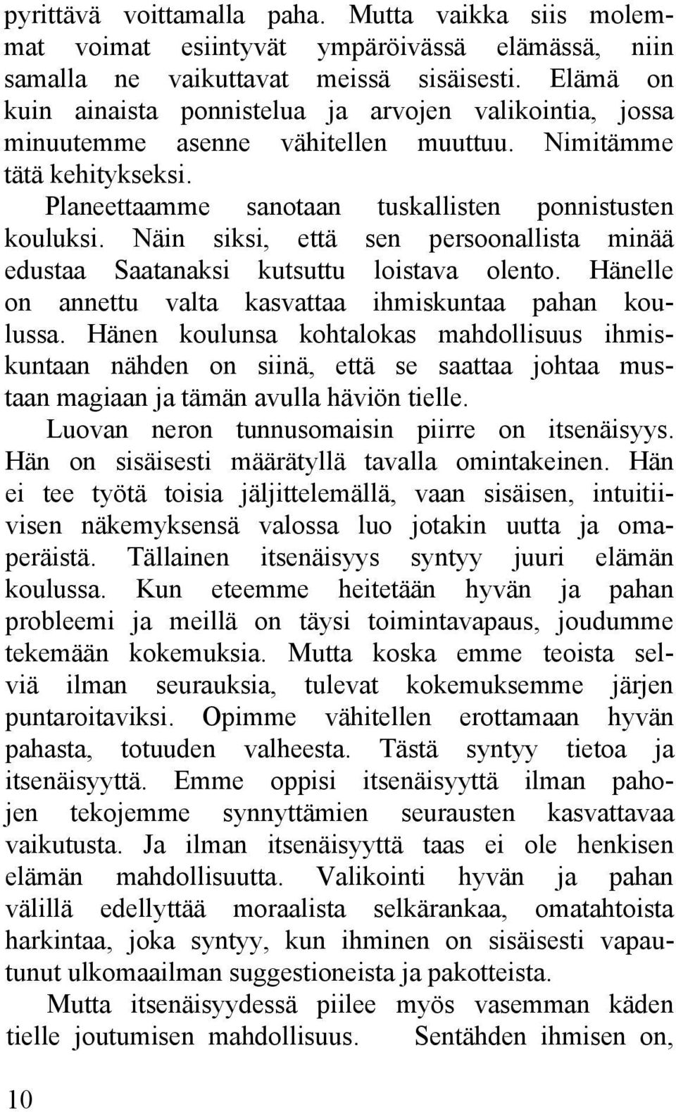 Näin siksi, että sen persoonallista minää edustaa Saatanaksi kutsuttu loistava olento. Hänelle on annettu valta kasvattaa ihmiskuntaa pahan koulussa.