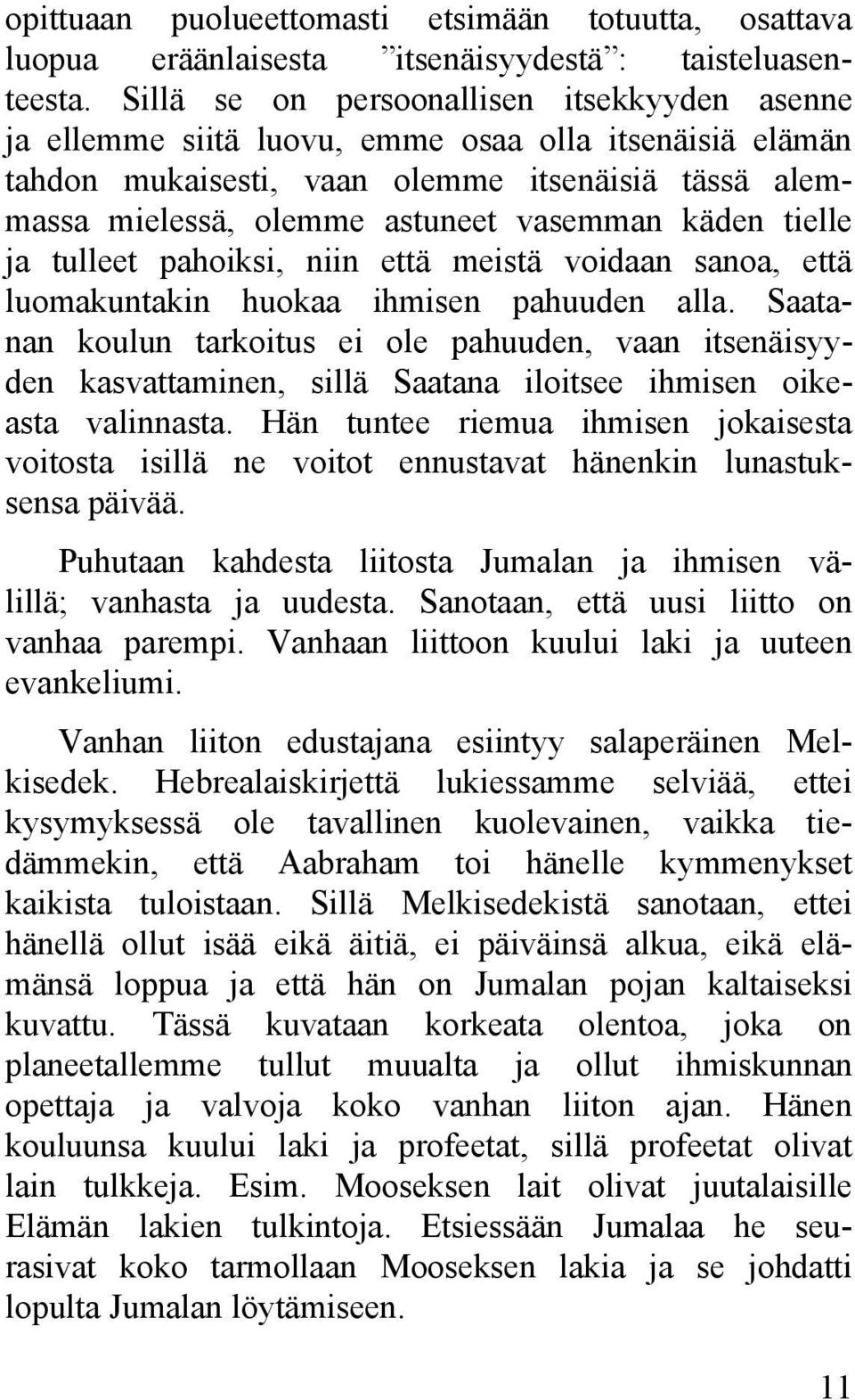 käden tielle ja tulleet pahoiksi, niin että meistä voidaan sanoa, että luomakuntakin huokaa ihmisen pahuuden alla.