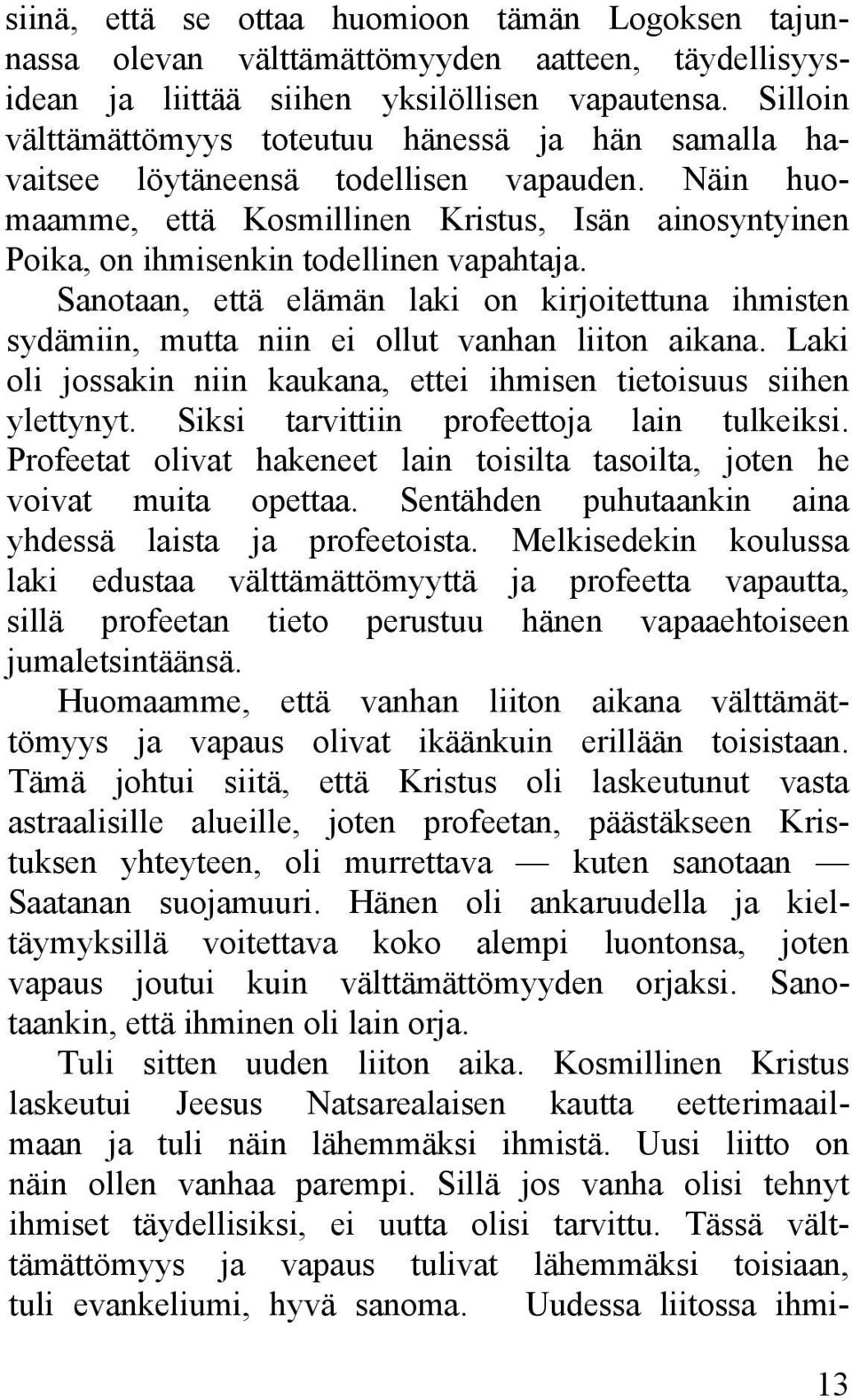 Näin huomaamme, että Kosmillinen Kristus, Isän ainosyntyinen Poika, on ihmisenkin todellinen vapahtaja.