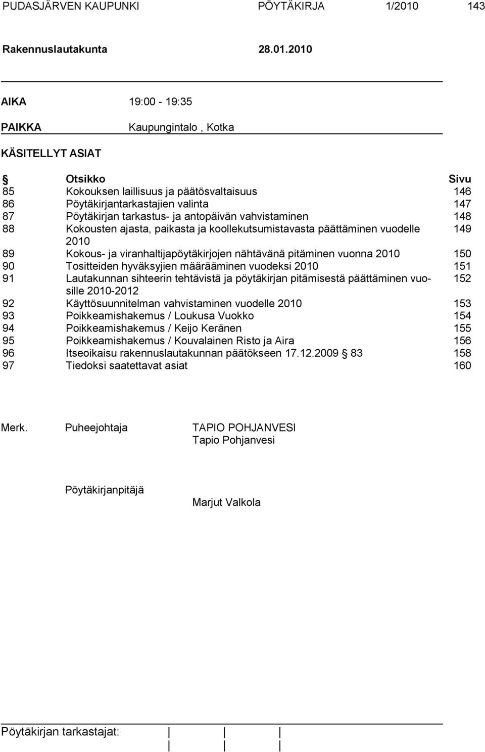 2010 AIKA 19:00-19:35 PAIKKA Kaupungintalo, Kotka KÄSITELLYT ASIAT Otsikko Sivu 85 Kokouksen laillisuus ja päätösvaltaisuus 146 86 Pöytäkirjantarkastajien valinta 147 87 Pöytäkirjan tarkastus- ja