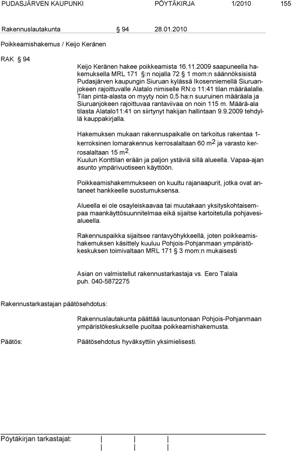 määräalalle. Tilan pinta-alasta on myyty noin 0,5 ha:n suuruinen määräala ja Siuruanjokeen rajoittuvaa rantaviivaa on noin 115 m. Määrä-ala tilasta Alatalo11:41 on siir tynyt hakijan hallintaan 9.