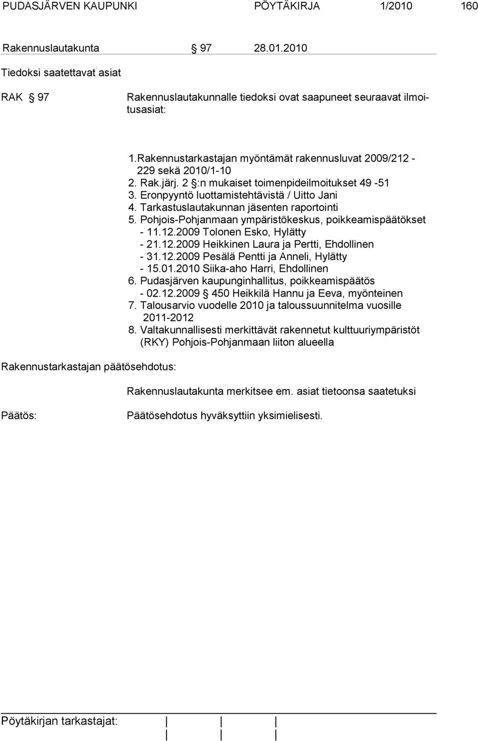 Tarkastuslautakunnan jäsenten raportointi 5. Pohjois-Pohjanmaan ympäristökeskus, poikkeamispäätökset - 11.12.2009 Tolonen Esko, Hylätty - 21.12.2009 Heikkinen Laura ja Pertti, Ehdollinen - 31.12.2009 Pesälä Pentti ja Anneli, Hylätty - 15.