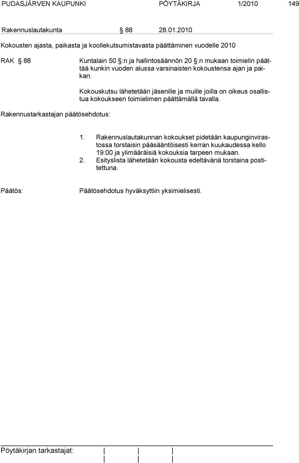 2010 Kokousten ajasta, paikasta ja koollekutsumistavasta päättäminen vuodelle 2010 RAK 88 Kuntalain 50 :n ja hallintosäännön 20 :n mukaan toimielin päättää kunkin vuoden alussa