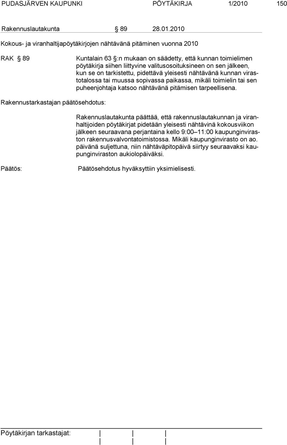 2010 Kokous- ja viranhaltijapöytäkirjojen nähtävänä pitäminen vuonna 2010 RAK 89 Kuntalain 63 :n mukaan on säädetty, että kunnan toimielimen pöytäkir ja siihen liittyvine valitusosoituksineen on sen