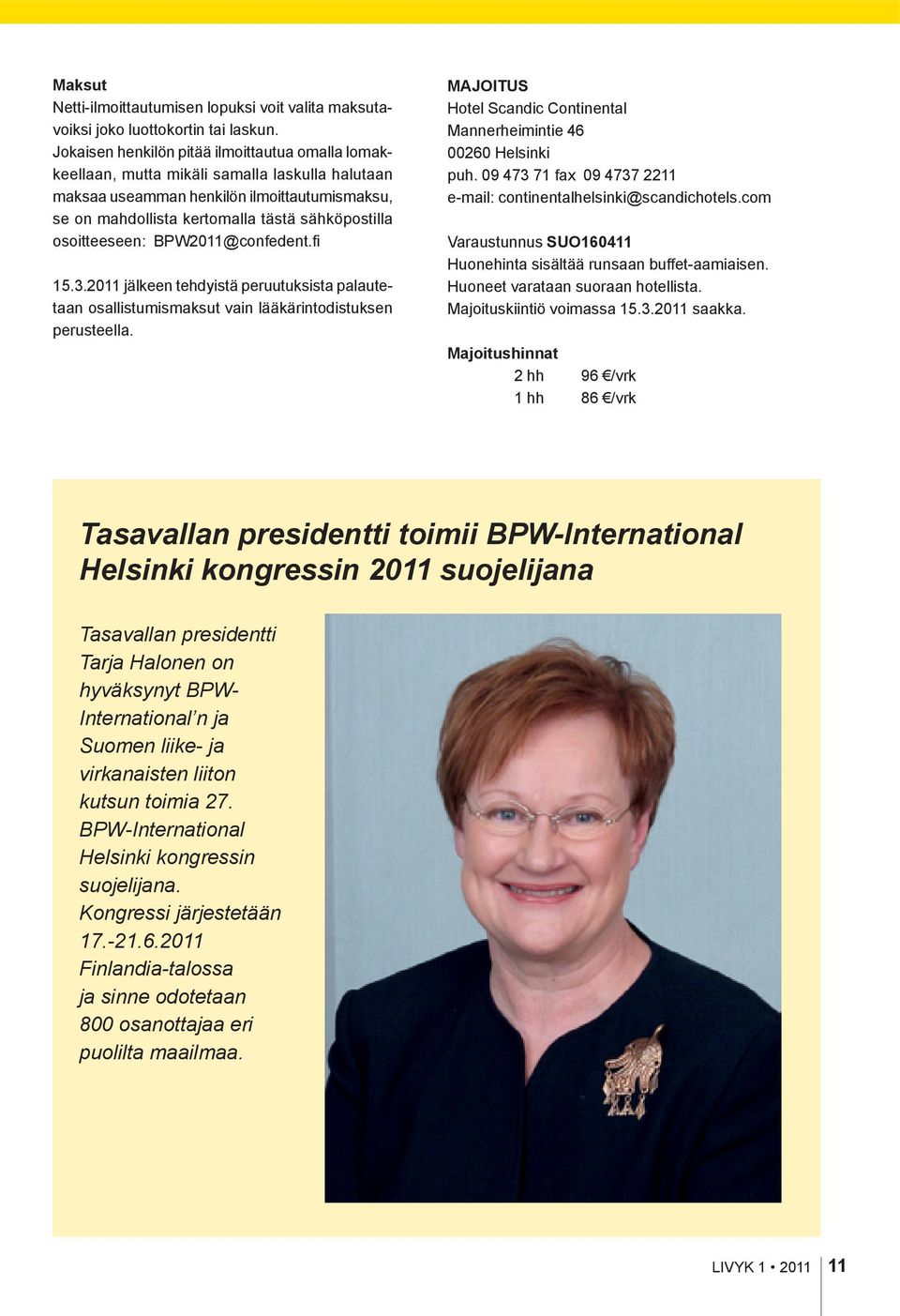 osoitteeseen: BPW2011@confedent.fi 15.3.2011 jälkeen tehdyistä peruutuksista palautetaan osallistumismaksut vain lääkärintodistuksen perusteella.