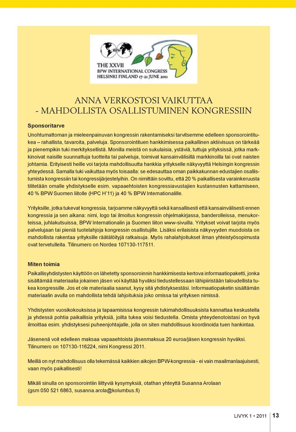 Monilla meistä on sukulaisia, ystäviä, tuttuja yrityksissä, jotka markkinoivat naisille suunnattuja tuotteita tai palveluja, toimivat kansainvälisillä markkinoilla tai ovat naisten johtamia.