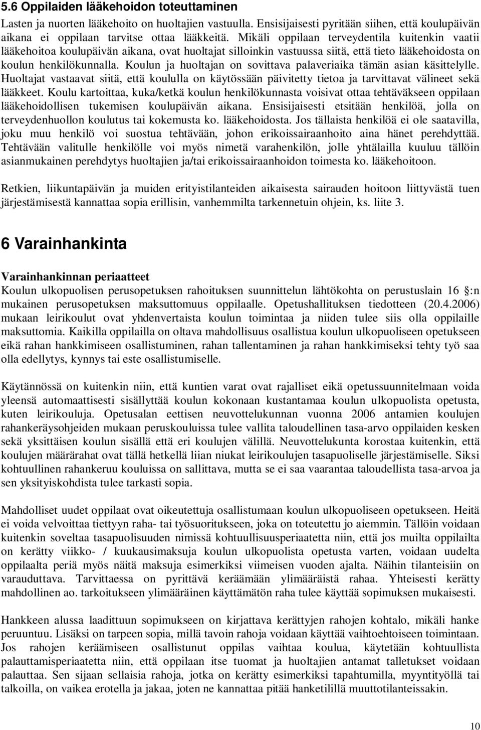 Koulun ja huoltajan on sovittava palaveriaika tämän asian käsittelylle. Huoltajat vastaavat siitä, että koululla on käytössään päivitetty tietoa ja tarvittavat välineet sekä lääkkeet.