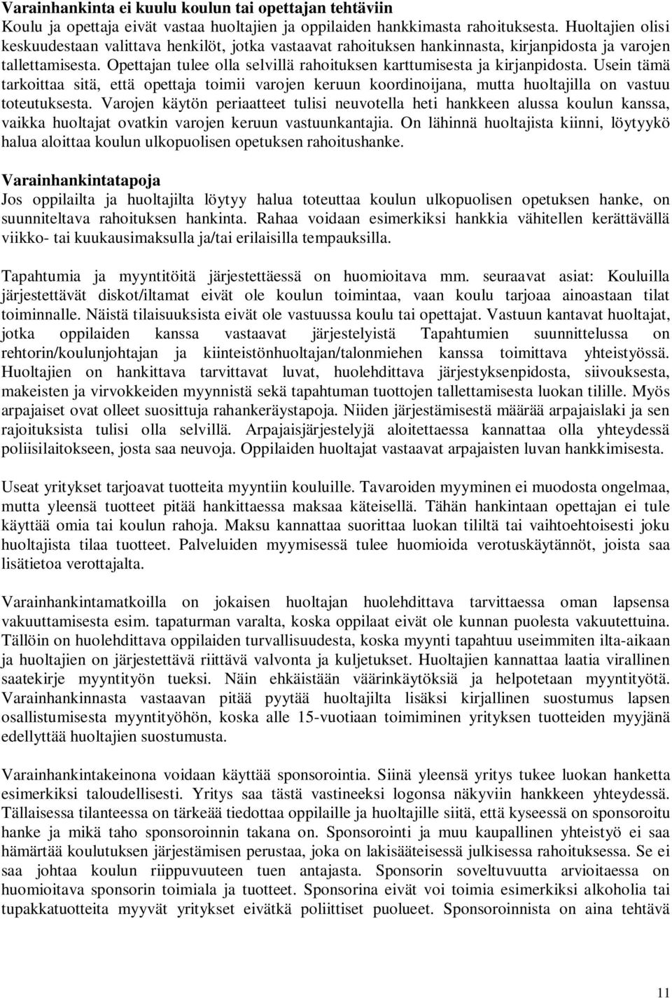 Opettajan tulee olla selvillä rahoituksen karttumisesta ja kirjanpidosta. Usein tämä tarkoittaa sitä, että opettaja toimii varojen keruun koordinoijana, mutta huoltajilla on vastuu toteutuksesta.