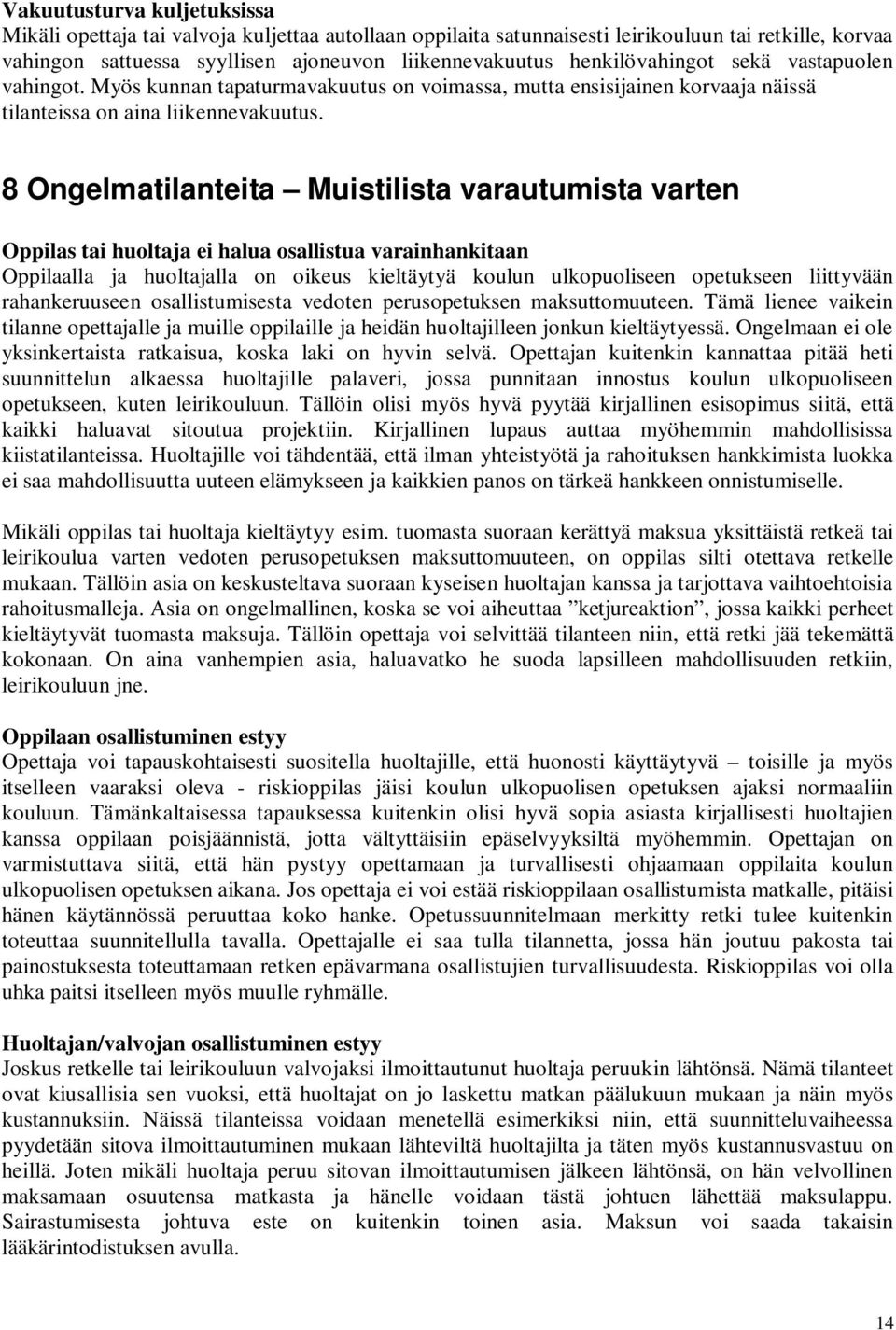 8 Ongelmatilanteita Muistilista varautumista varten Oppilas tai huoltaja ei halua osallistua varainhankitaan Oppilaalla ja huoltajalla on oikeus kieltäytyä koulun ulkopuoliseen opetukseen liittyvään