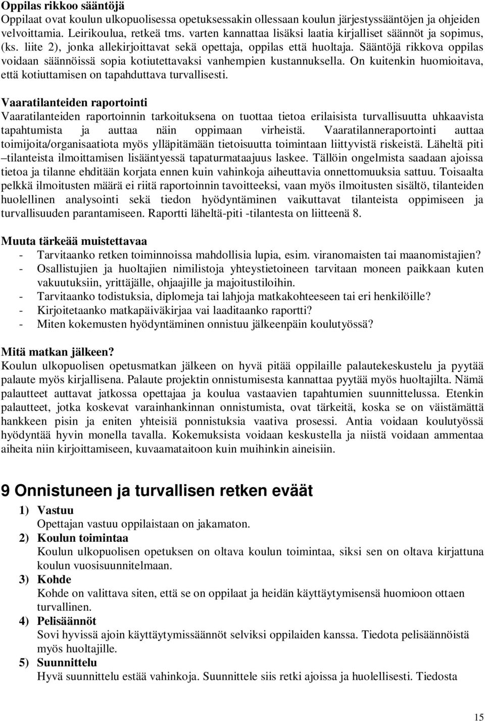 Sääntöjä rikkova oppilas voidaan säännöissä sopia kotiutettavaksi vanhempien kustannuksella. On kuitenkin huomioitava, että kotiuttamisen on tapahduttava turvallisesti.