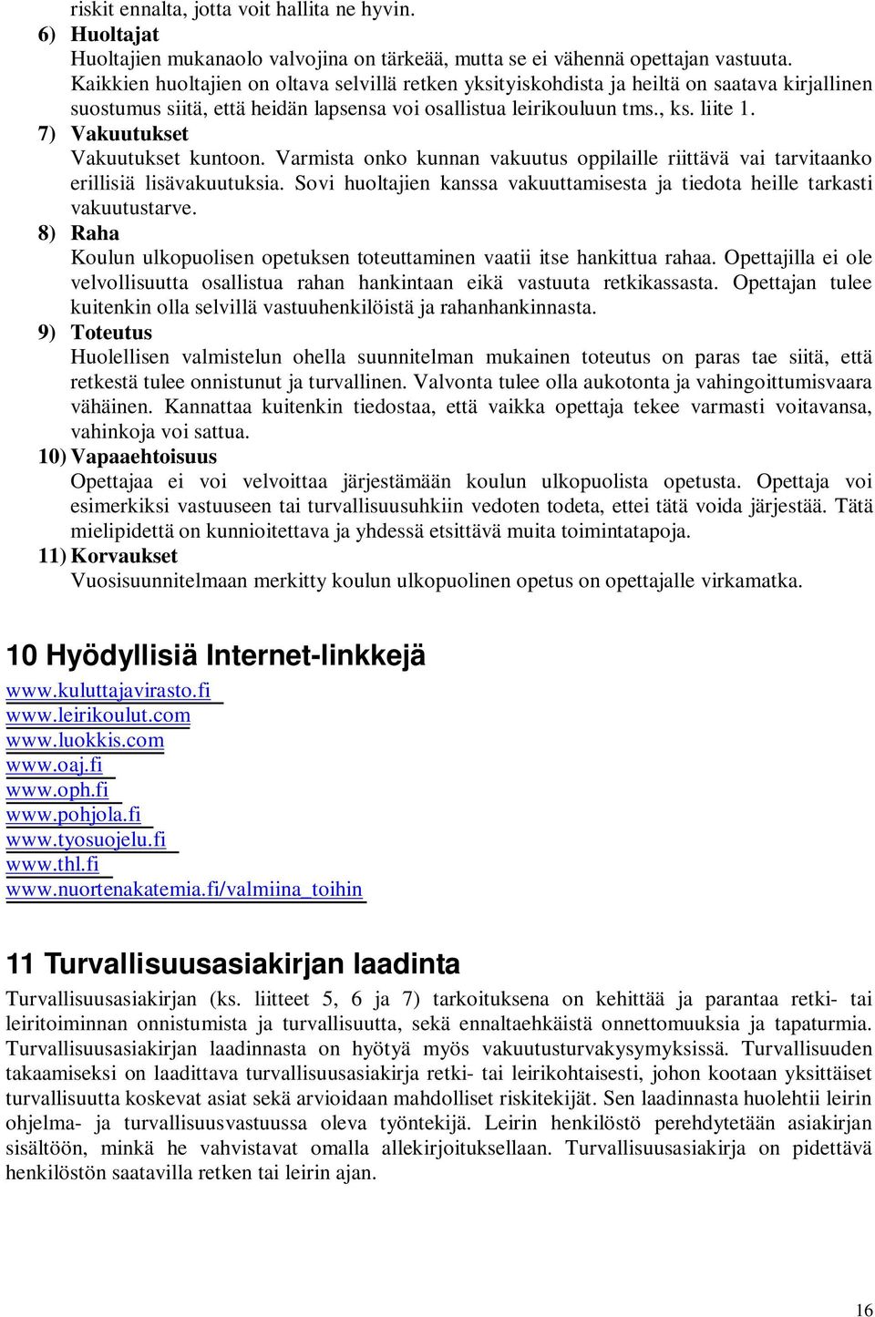 7) Vakuutukset Vakuutukset kuntoon. Varmista onko kunnan vakuutus oppilaille riittävä vai tarvitaanko erillisiä lisävakuutuksia.