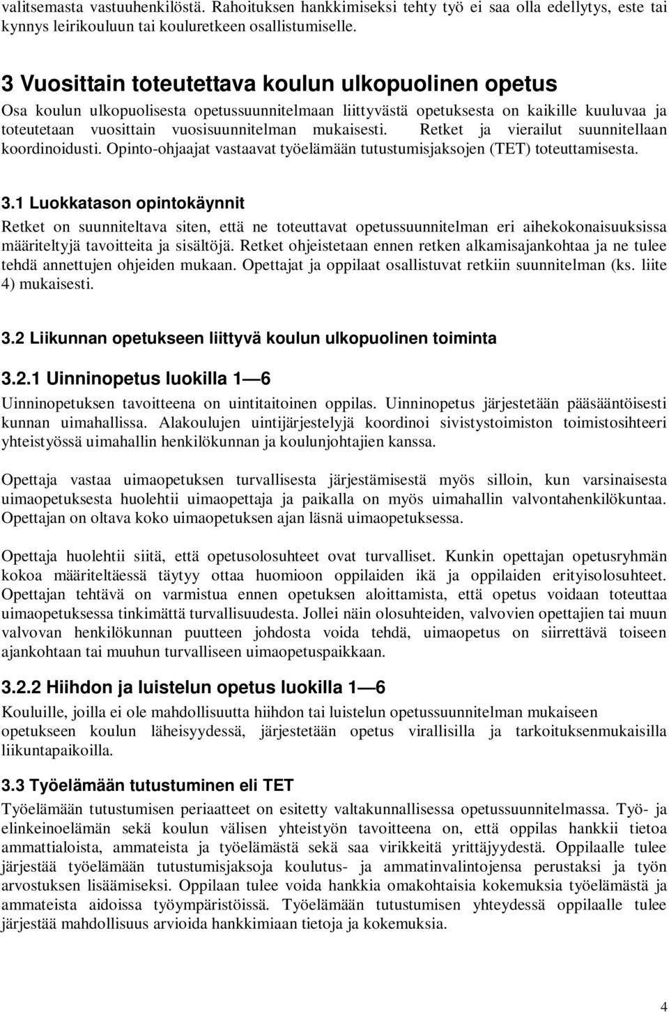 Retket ja vierailut suunnitellaan koordinoidusti. Opinto-ohjaajat vastaavat työelämään tutustumisjaksojen (TET) toteuttamisesta. 3.