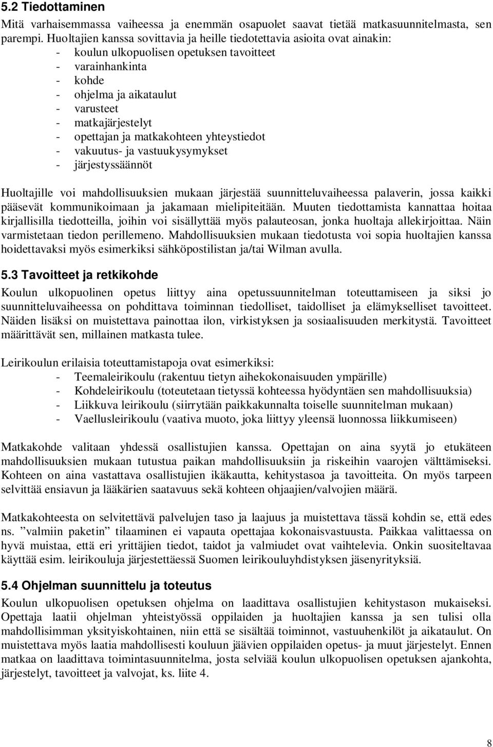 opettajan ja matkakohteen yhteystiedot - vakuutus- ja vastuukysymykset - järjestyssäännöt Huoltajille voi mahdollisuuksien mukaan järjestää suunnitteluvaiheessa palaverin, jossa kaikki pääsevät