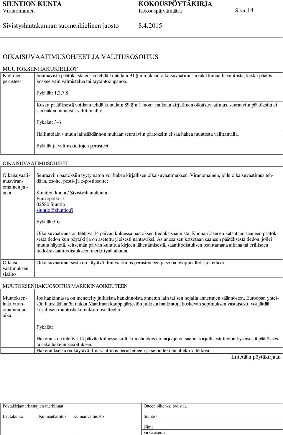 mukaan kirjallinen oikaisuvaatimus, seuraaviin päätöksiin ei saa hakea muutosta valittamalla: Pykälät: 3-6 Hallintolain / muun lainsäädännön mukaan seuraaviin päätöksiin ei saa hakea muutosta