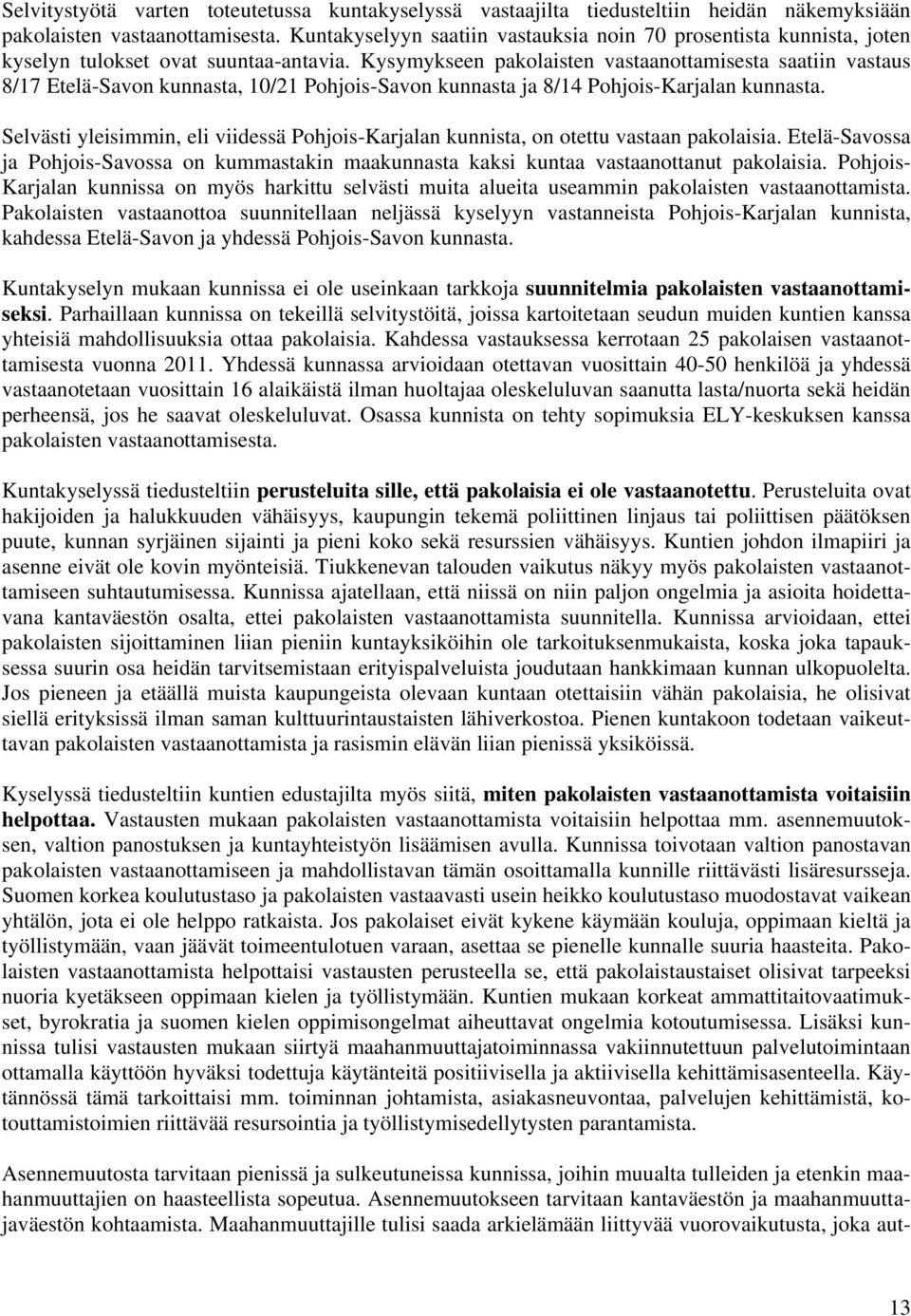 Kysymykseen pakolaisten vastaanottamisesta saatiin vastaus 8/17 Etelä-Savon kunnasta, 10/21 Pohjois-Savon kunnasta ja 8/14 Pohjois-Karjalan kunnasta.