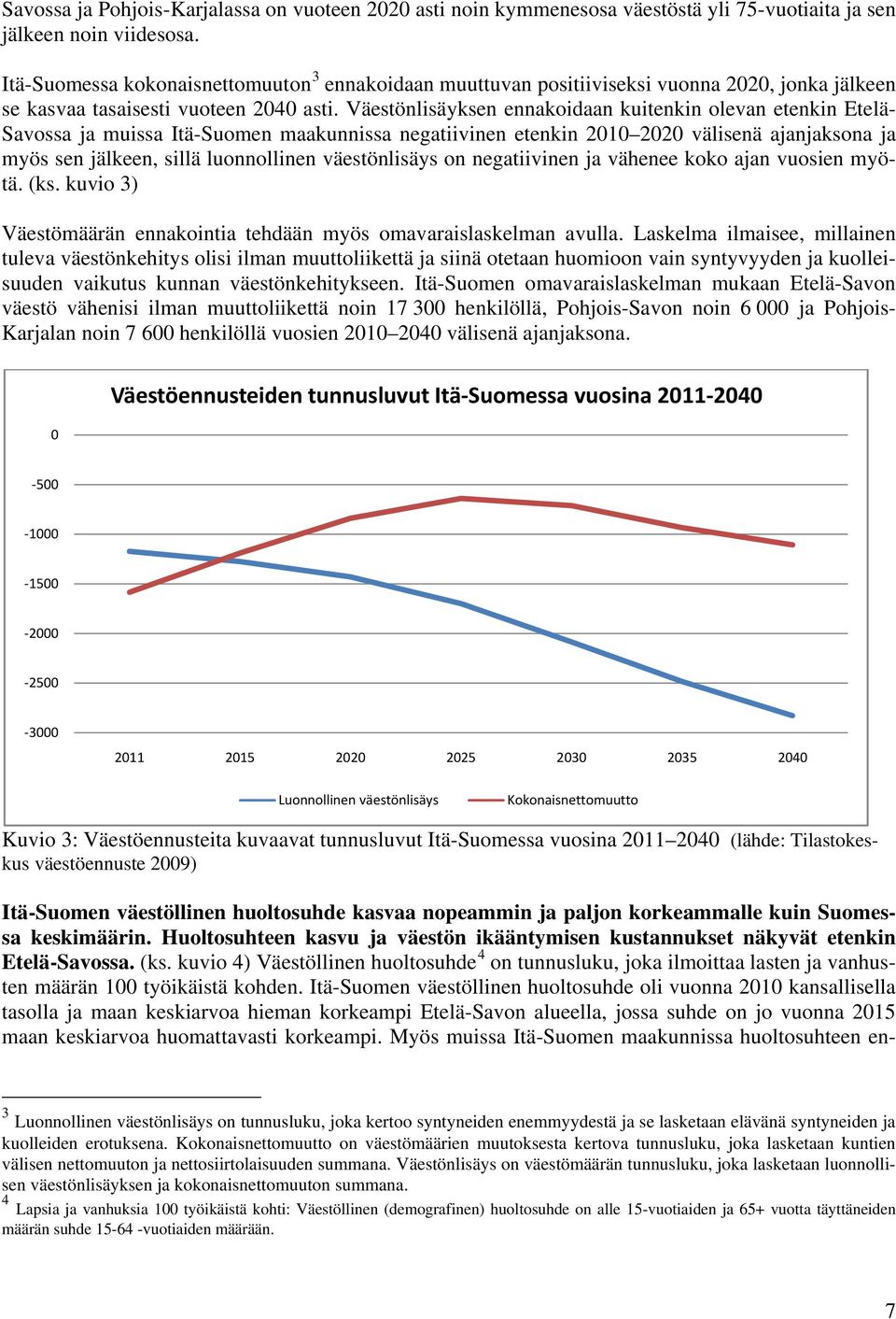 Väestönlisäyksen ennakoidaan kuitenkin olevan etenkin Etelä- Savossa ja muissa Itä-Suomen maakunnissa negatiivinen etenkin 2010 2020 välisenä ajanjaksona ja myös sen jälkeen, sillä luonnollinen