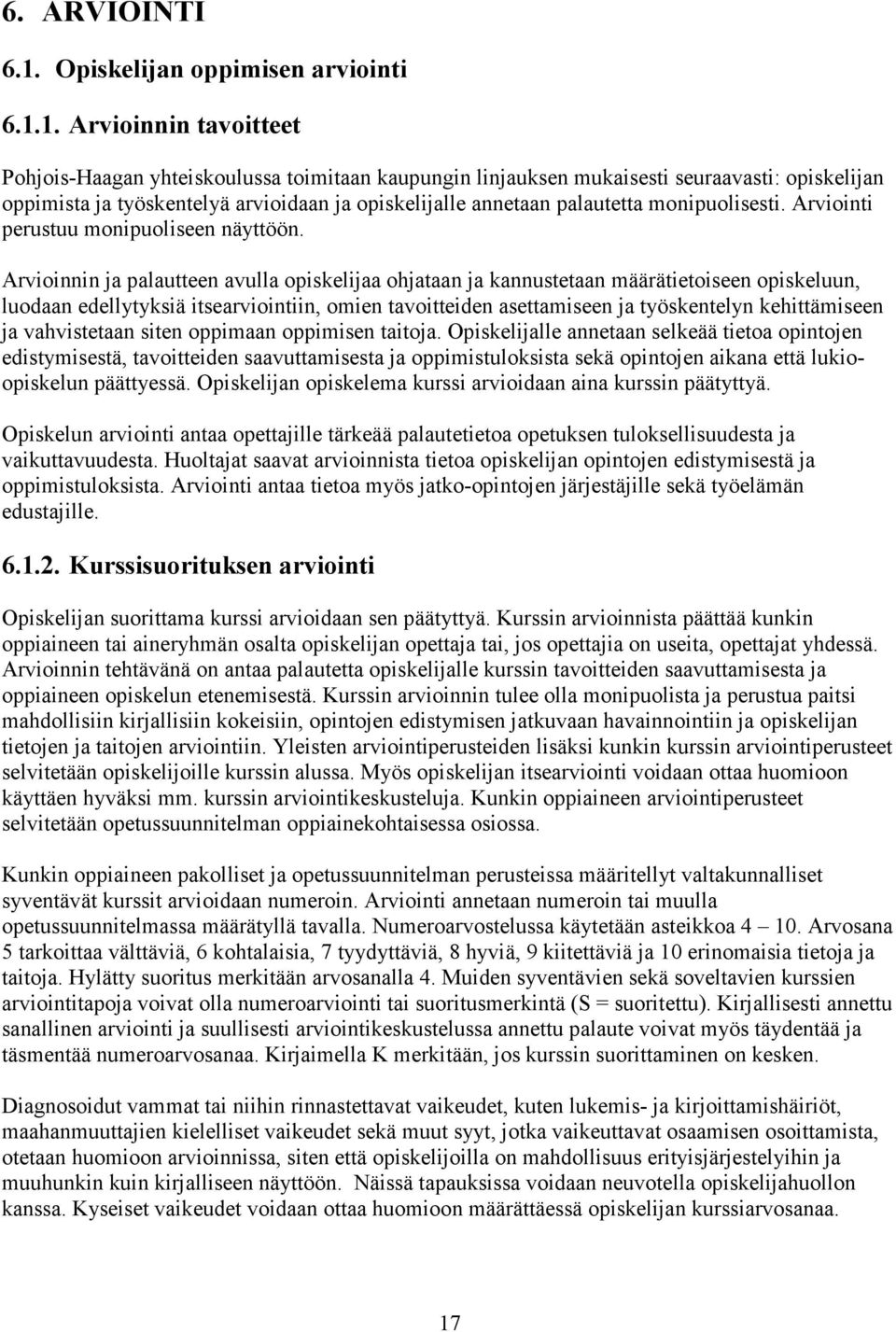 1. Arvioinnin tavoitteet Pohjois-Haagan yhteiskoulussa toimitaan kaupungin linjauksen mukaisesti seuraavasti: opiskelijan oppimista ja työskentelyä arvioidaan ja opiskelijalle annetaan palautetta