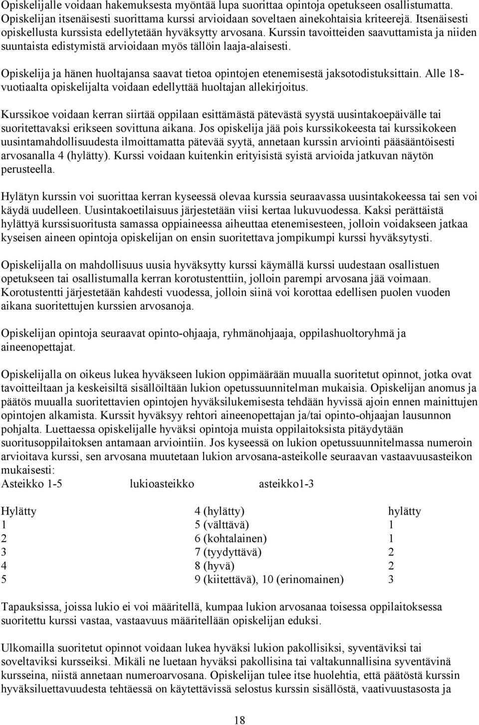 Opiskelija ja hänen huoltajansa saavat tietoa opintojen etenemisestä jaksotodistuksittain. Alle 18- vuotiaalta opiskelijalta voidaan edellyttää huoltajan allekirjoitus.