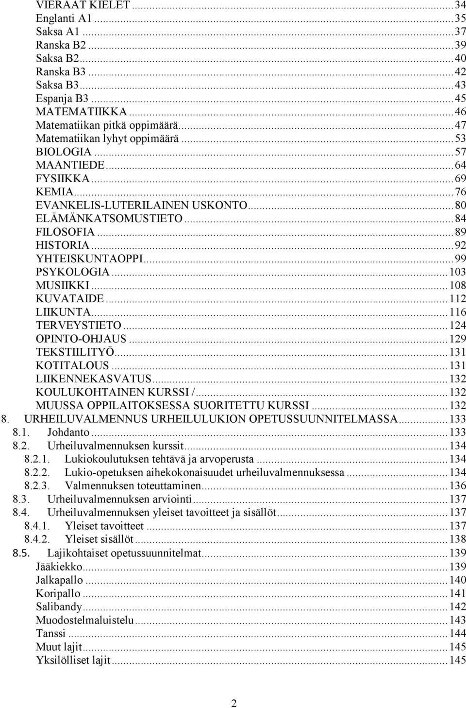 .. 92 YHTEISKUNTAOPPI... 99 PSYKOLOGIA... 103 MUSIIKKI... 108 KUVATAIDE... 112 LIIKUNTA... 116 TERVEYSTIETO... 124 OPINTO-OHJAUS... 129 TEKSTIILITYÖ... 131 KOTITALOUS... 131 LIIKENNEKASVATUS.