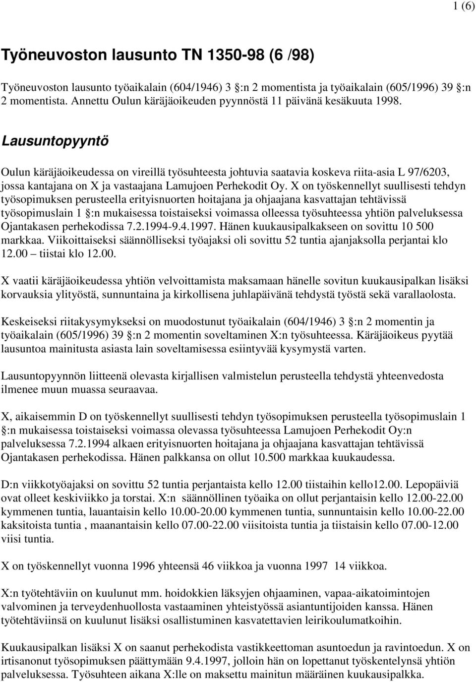 Lausuntopyyntö Oulun käräjäoikeudessa on vireillä työsuhteesta johtuvia saatavia koskeva riita-asia L 97/6203, jossa kantajana on X ja vastaajana Lamujoen Perhekodit Oy.
