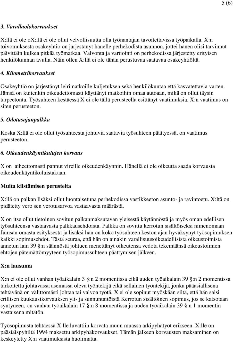 Valvonta ja vartiointi on perhekodissa järjestetty erityisen henkilökunnan avulla. Näin ollen X:llä ei ole tähän perustuvaa saatavaa osakeyhtiöltä. 4.