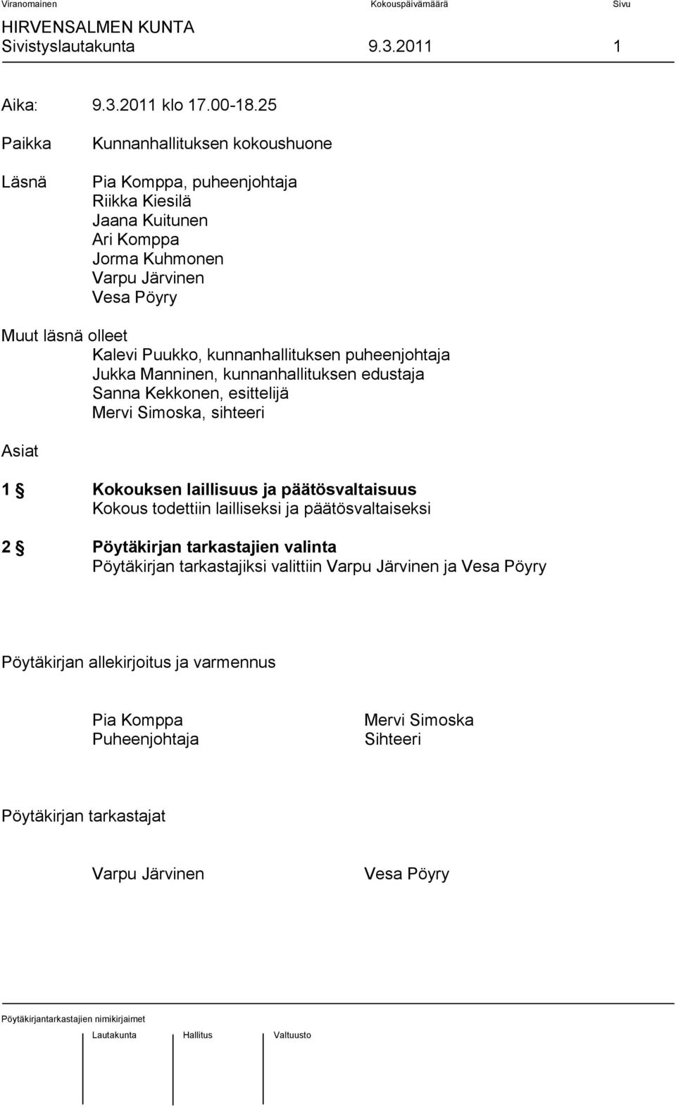 Kalevi Puukko, kunnanhallituksen puheenjohtaja Jukka Manninen, kunnanhallituksen edustaja Sanna Kekkonen, esittelijä Mervi Simoska, sihteeri Asiat 1 Kokouksen laillisuus ja