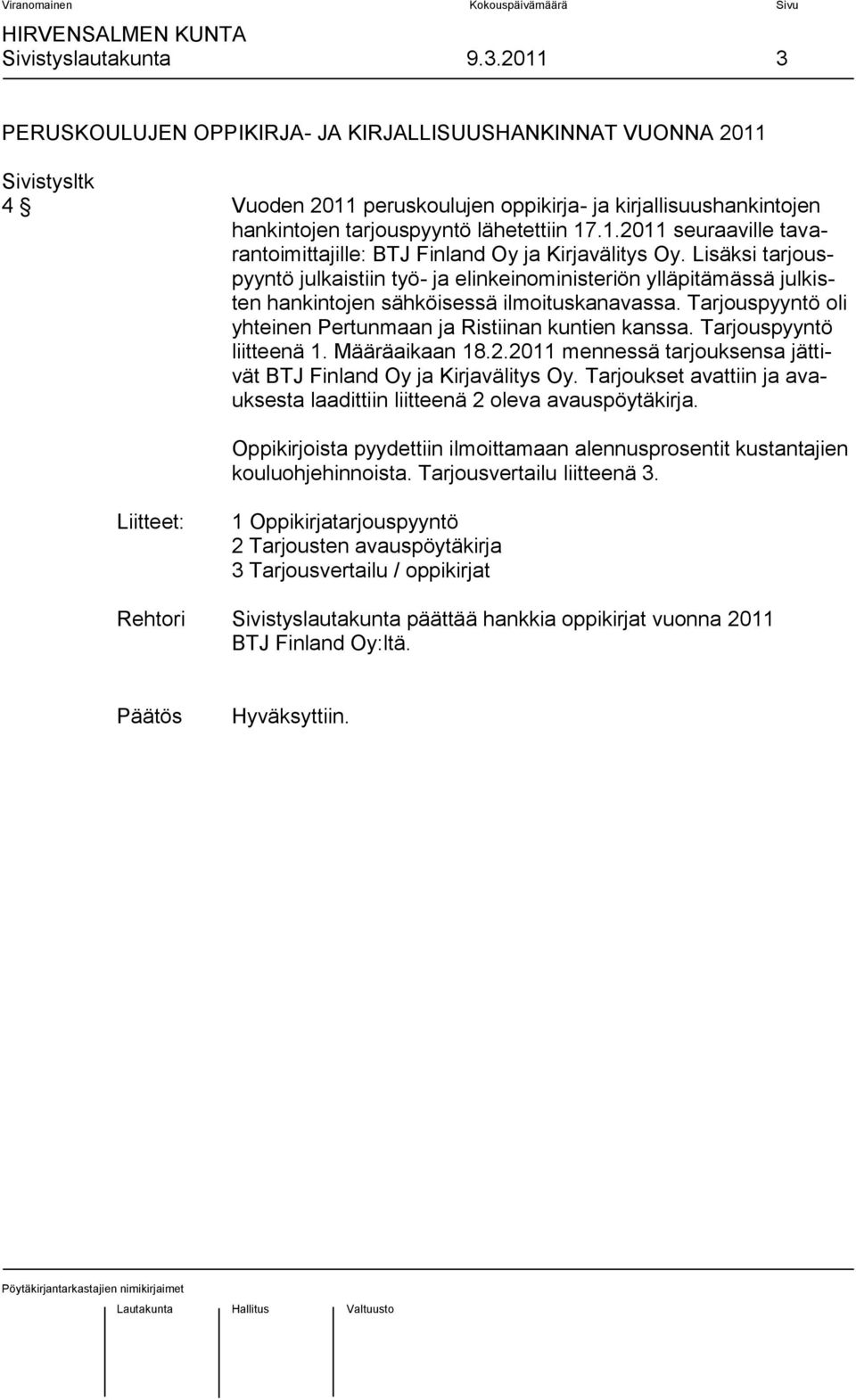 Lisäksi tarjouspyyntö julkaistiin työ- ja elinkeinoministeriön ylläpitämässä julkisten hankintojen sähköisessä ilmoituskanavassa. Tarjouspyyntö oli yhteinen Pertunmaan ja Ristiinan kuntien kanssa.