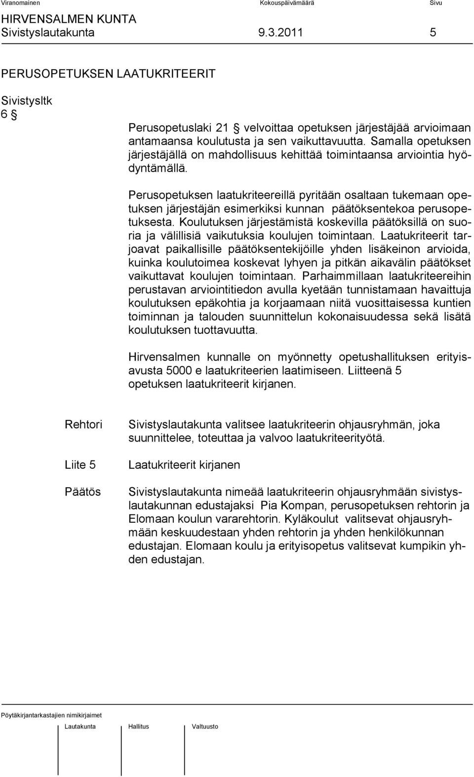Perusopetuksen laatukriteereillä pyritään osaltaan tukemaan opetuksen järjestäjän esimerkiksi kunnan päätöksentekoa perusopetuksesta.