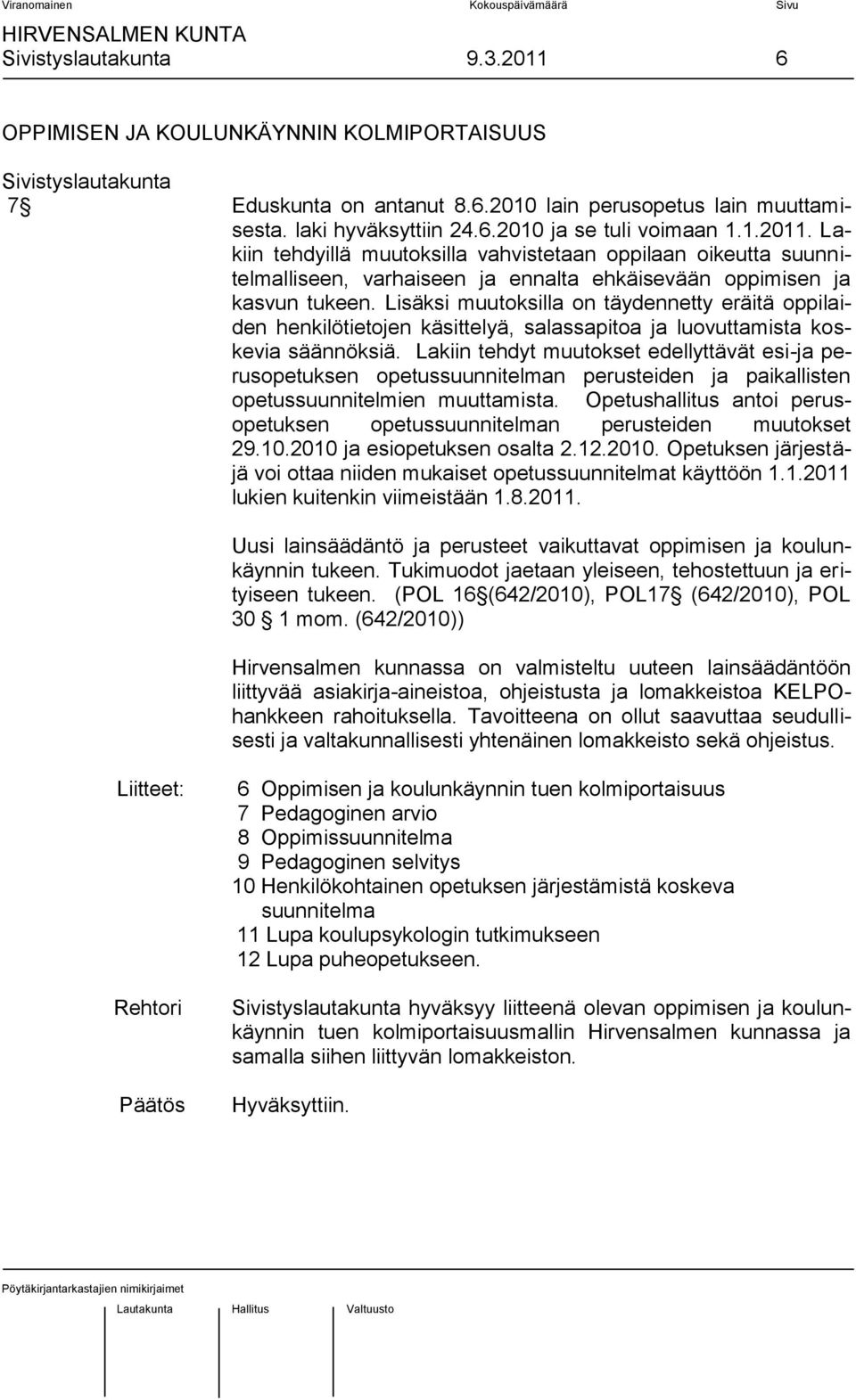 Lisäksi muutoksilla on täydennetty eräitä oppilaiden henkilötietojen käsittelyä, salassapitoa ja luovuttamista koskevia säännöksiä.