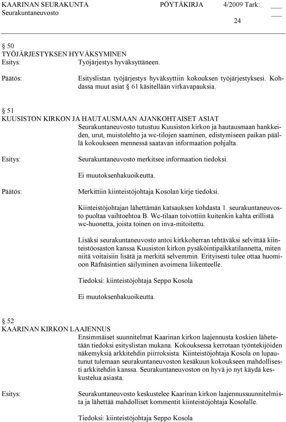 kokoukseen mennessä saatavan informaation pohjalta. Seurakuntaneuvosto merkitsee informaation tiedoksi. Merkittiin kiinteistöjohtaja Kosolan kirje tiedoksi.