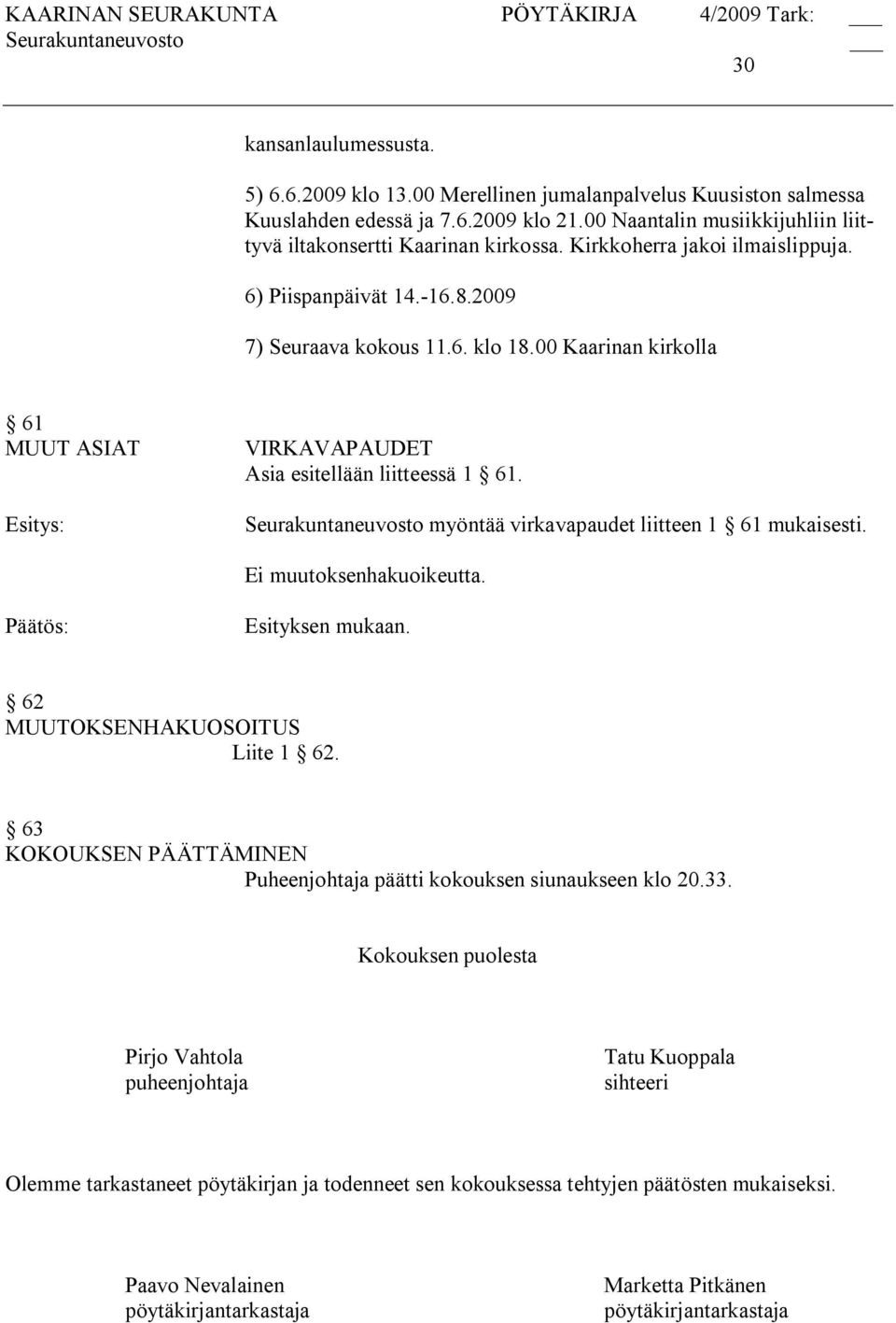 Seurakuntaneuvosto myöntää virkavapaudet liitteen 1 61 mukaisesti. 62 MUUTOKSENHAKUOSOITUS Liite 1 62. 63 KOKOUKSEN PÄÄTTÄMINEN Puheenjohtaja päätti kokouksen siunaukseen klo 20.33.